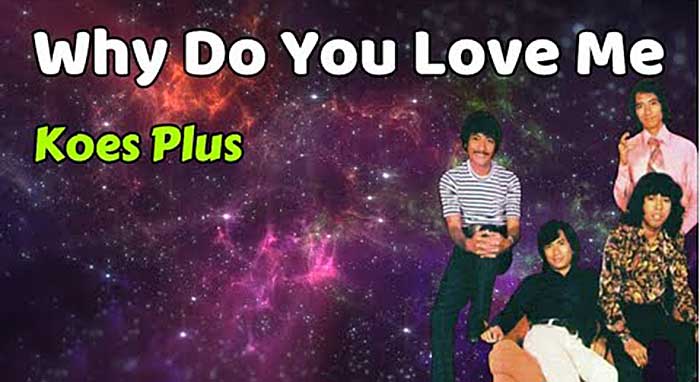 Lagu Why Do You Love Me Koes Plus sebagai ungkapan hati Yok Koeswoyo terhadap mendiang Istrinya.