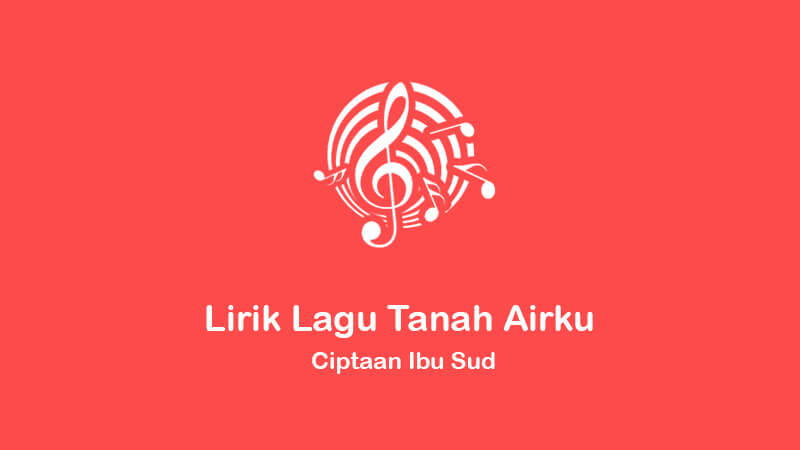 Lirik Lagu Tanah Airku
