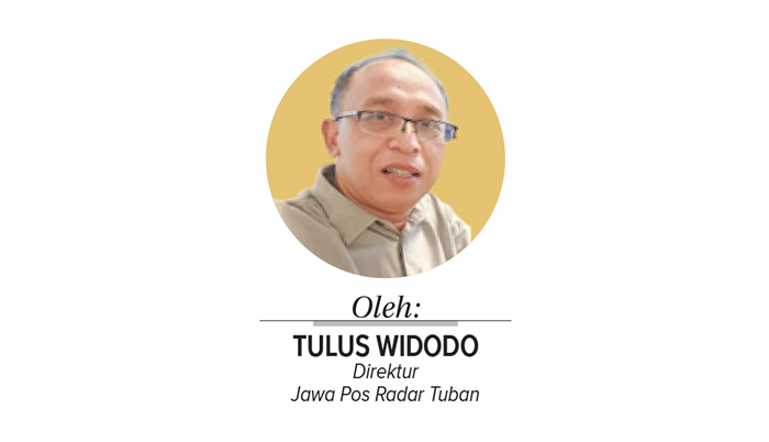 Oleh: Tulus Widodo, Direktur Jawa Pos Radar Tuban