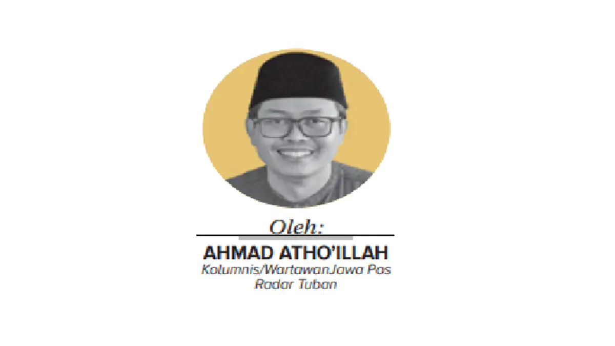 Ahmad Atho’illah Kolumnis/Wartawan Jawa Pos Radar Tuban
