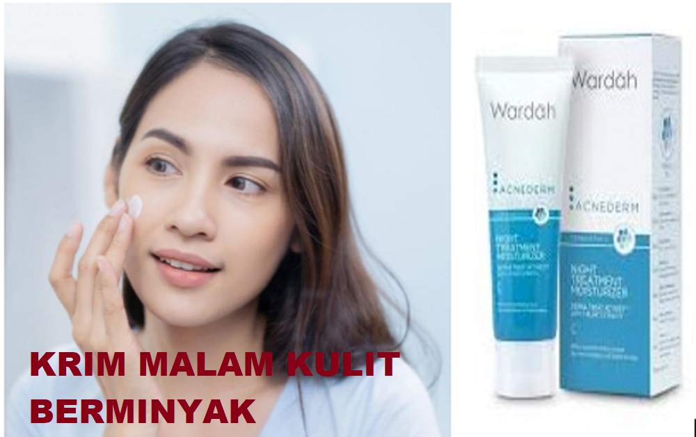 Rekomendasi produk krim malam yang akan menutrisi kulit berminyak saat kita istirahat.