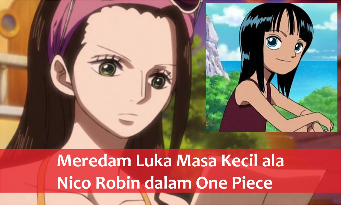 Meredam Luka Masa Kecil ala Nico Robin dalam One Piece