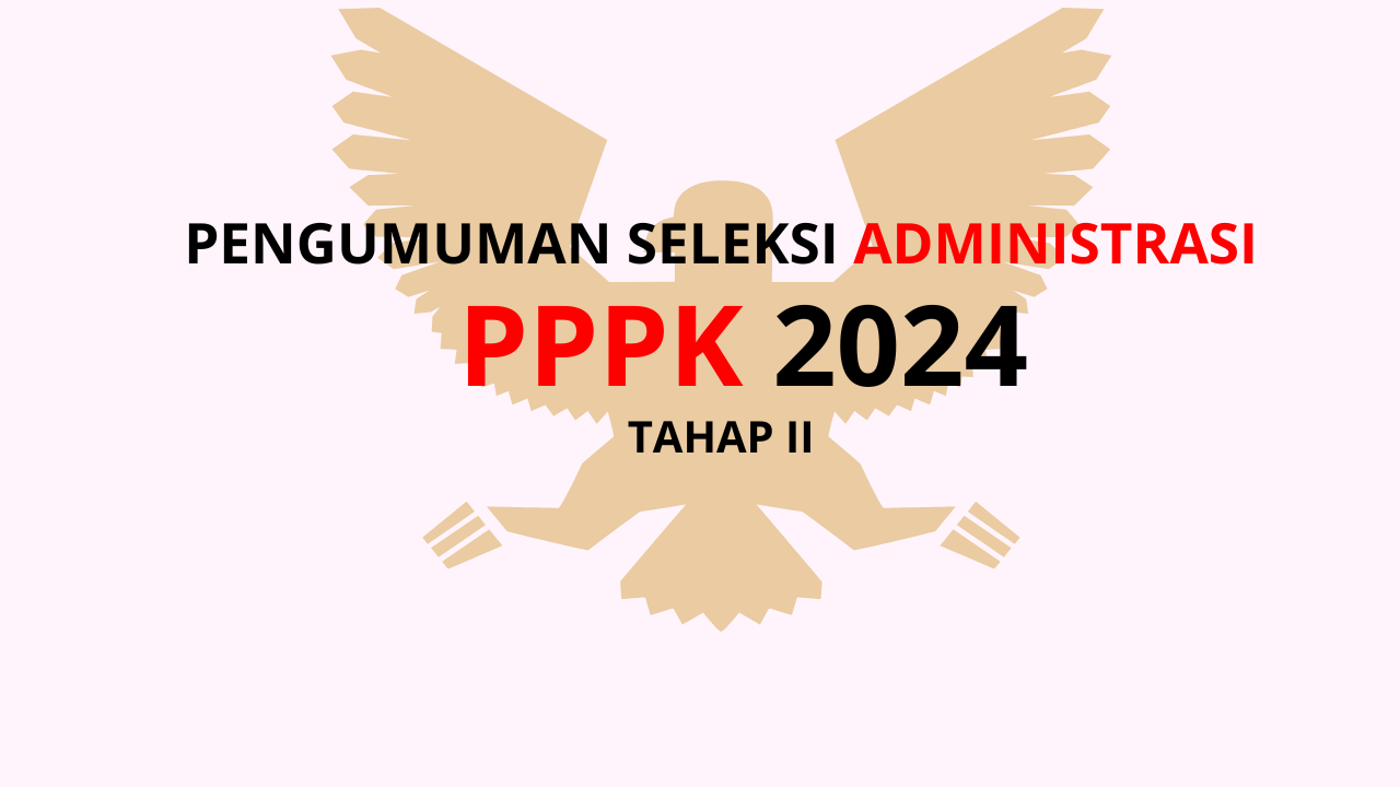 Pengumuman seleksi administrasi PPPK tahap II.