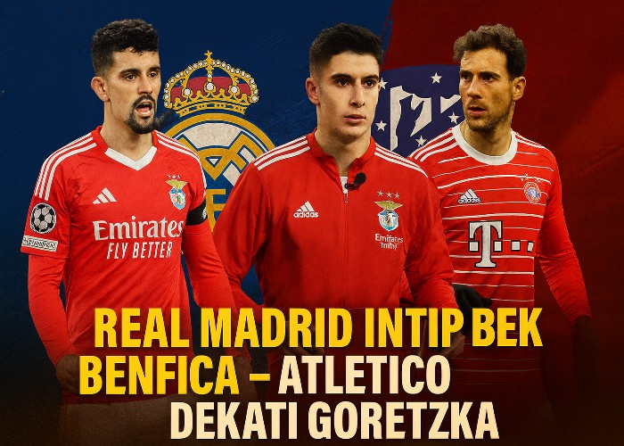 Dua Bek Benfica dincar Real Madrid, sementara Atletico mengincar Goretzka.