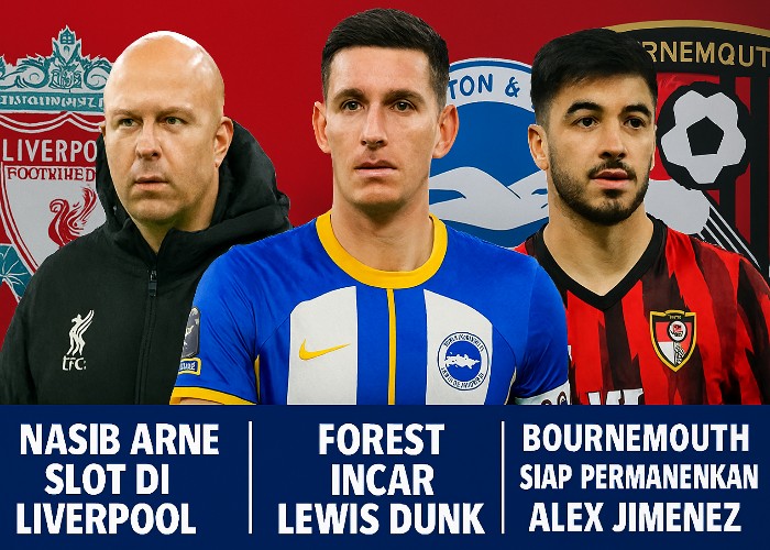 Arne slot, nasibnya terancam di Liverpool, Nottingham Forest incar Lewis Dunk, sementara Bournemouth siap permanenkan Alex Jimenez.