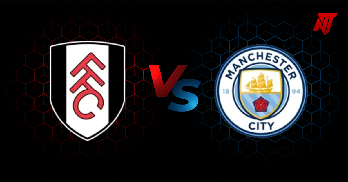 LAGA EPL: Fulham vs Manchester City.