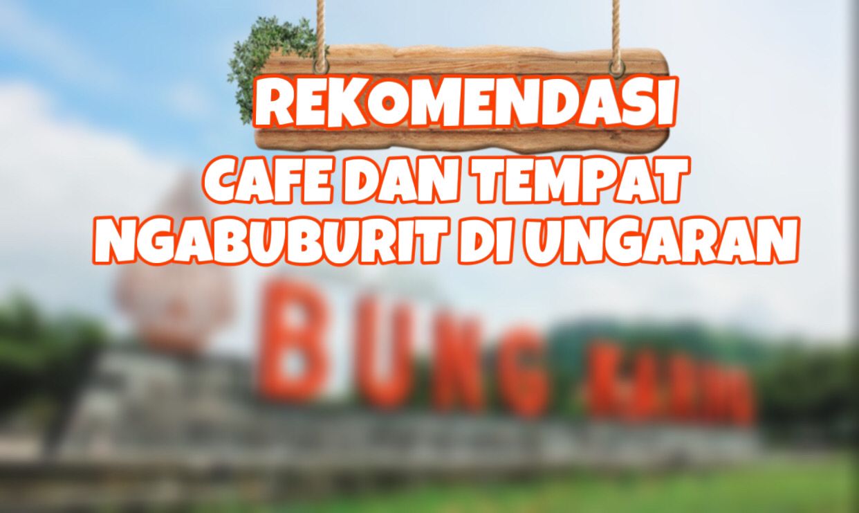 Rekomendasi Kafe dan Resto untuk Ngabuburit Sekaligus Bukber di Ungaran