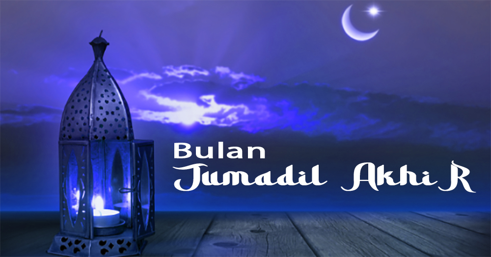 AMALAN  Bulan Jumadil Akhir Tiga Bulan Menjelang Bulan Ramadan dan Peristiwa Pentingnya