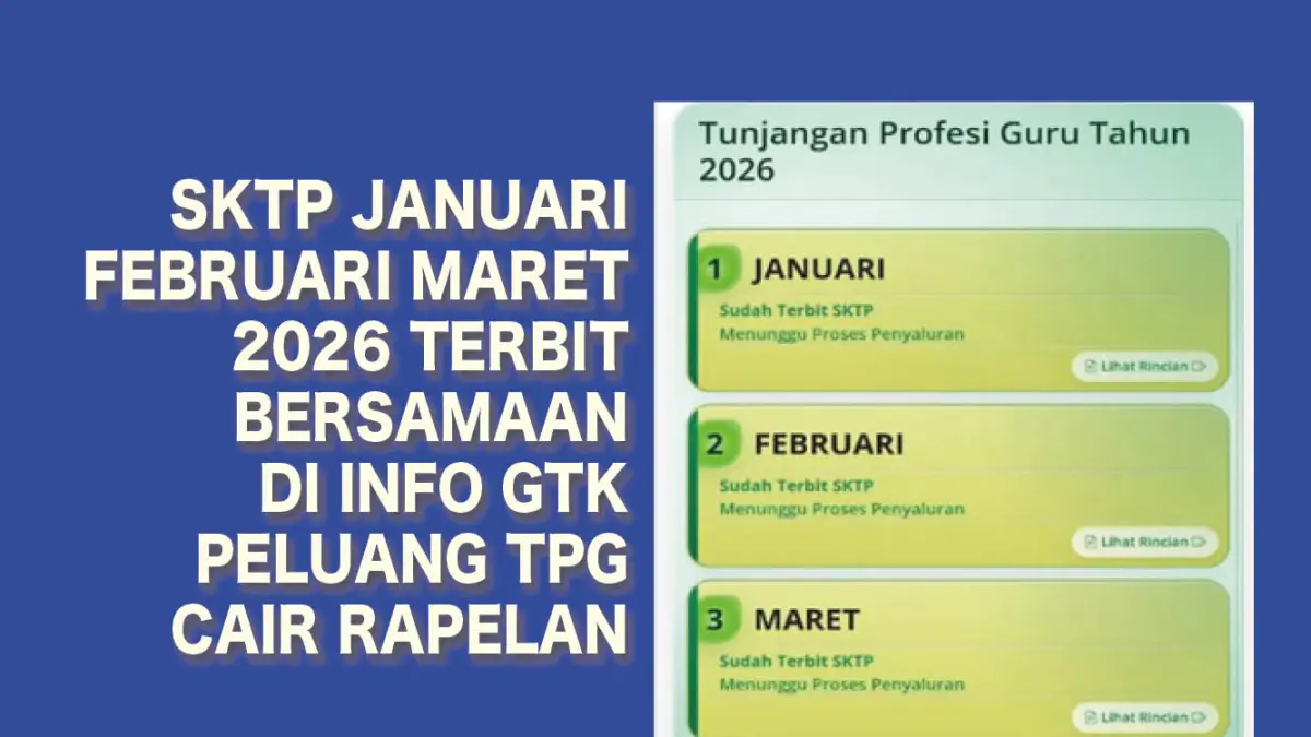 Mengapa SKTP Januari, Februari, Maret 2026 Baru Terbit di Info GTK? Berikut Langkah yang Garus Dilakukan Guru Agar Rapelan TPG Cair