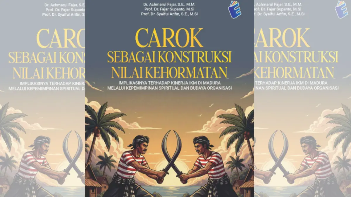 Sampul Buku Carok sebagai Konstruksi Nilai Kehormatan: Implikasinya terhadap Kinerja IKM di Madura melalui Kepemimpinan Spiritual dan Budaya Organisasi