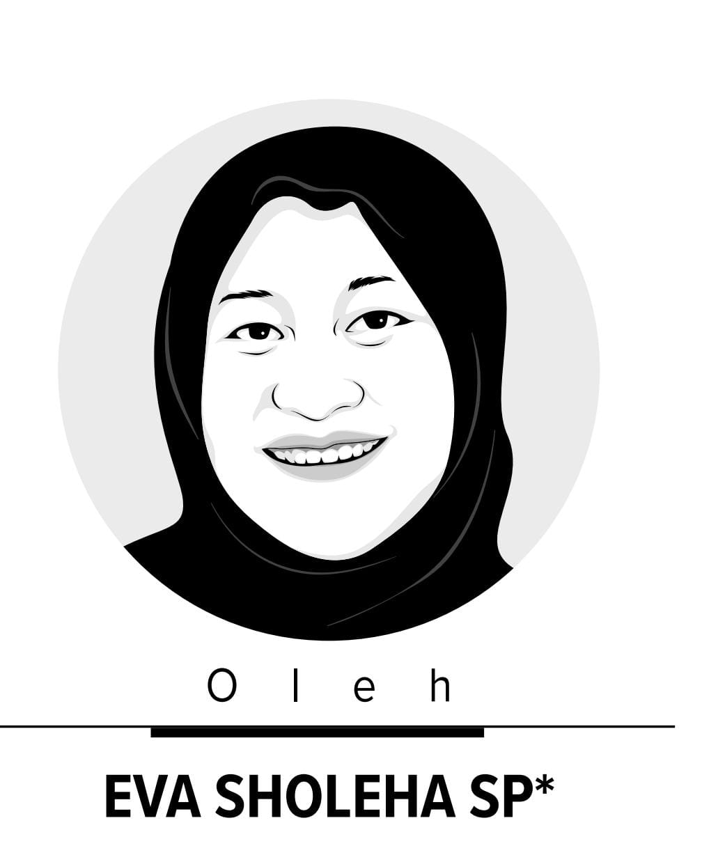 Oleh: EVA SHOLEHA SP*
